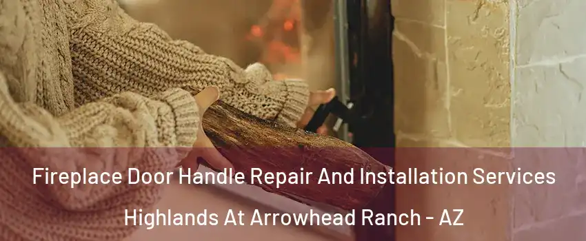 Fireplace Door Handle Repair And Installation Services Highlands At Arrowhead Ranch - AZ