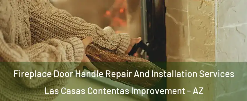 Fireplace Door Handle Repair And Installation Services Las Casas Contentas Improvement - AZ