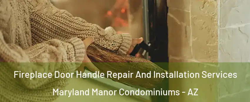 Fireplace Door Handle Repair And Installation Services Maryland Manor Condominiums - AZ