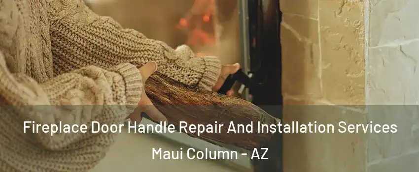 Fireplace Door Handle Repair And Installation Services Maui Column - AZ