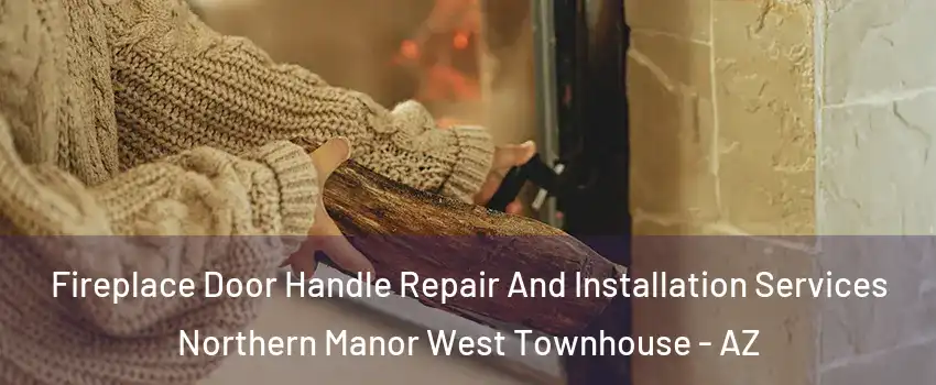 Fireplace Door Handle Repair And Installation Services Northern Manor West Townhouse - AZ