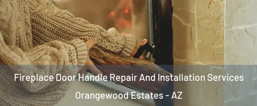 Fireplace Door Handle Repair And Installation Services Orangewood Estates - AZ