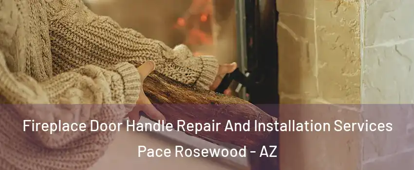 Fireplace Door Handle Repair And Installation Services Pace Rosewood - AZ