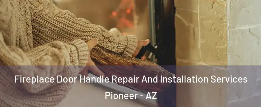 Fireplace Door Handle Repair And Installation Services Pioneer - AZ