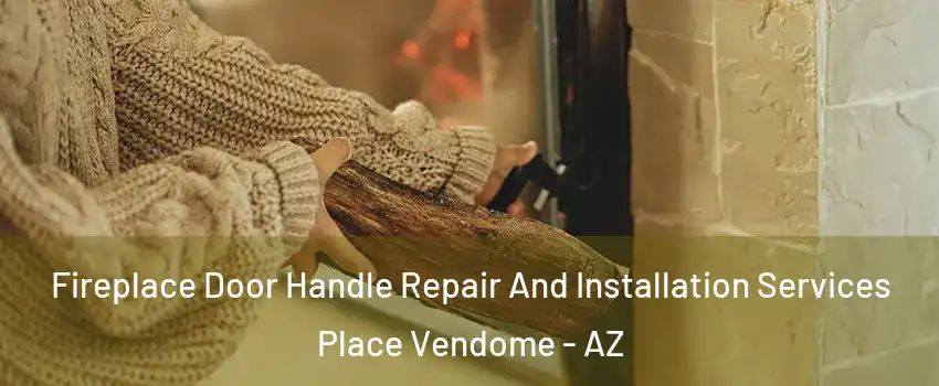 Fireplace Door Handle Repair And Installation Services Place Vendome - AZ