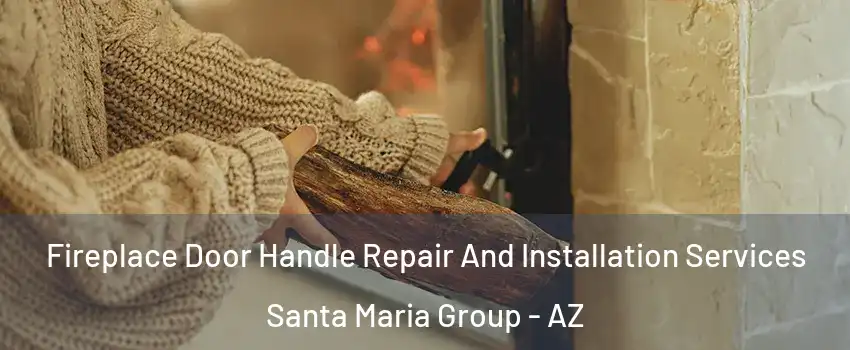 Fireplace Door Handle Repair And Installation Services Santa Maria Group - AZ