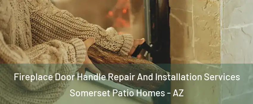 Fireplace Door Handle Repair And Installation Services Somerset Patio Homes - AZ