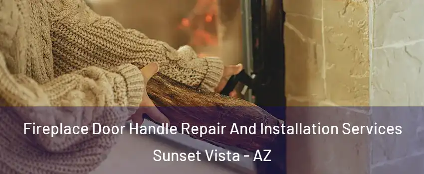 Fireplace Door Handle Repair And Installation Services Sunset Vista - AZ