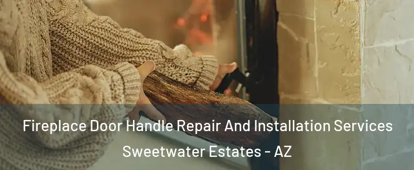Fireplace Door Handle Repair And Installation Services Sweetwater Estates - AZ
