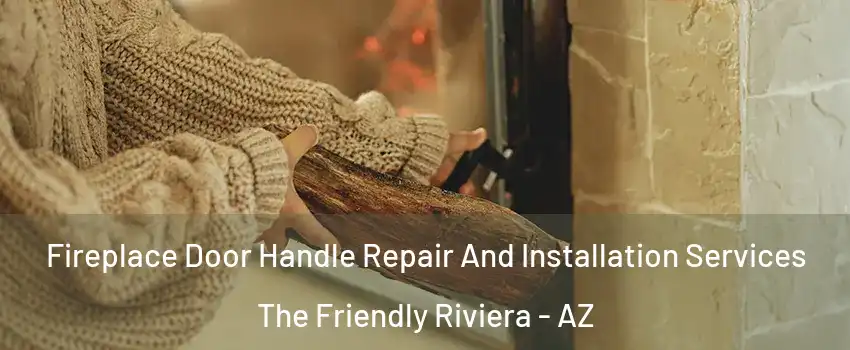Fireplace Door Handle Repair And Installation Services The Friendly Riviera - AZ