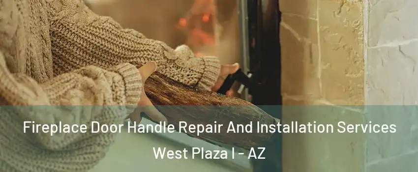 Fireplace Door Handle Repair And Installation Services West Plaza I - AZ