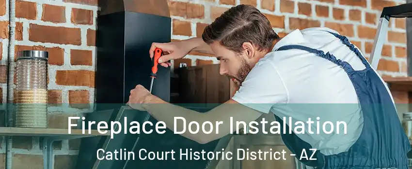 Fireplace Door Installation Catlin Court Historic District - AZ