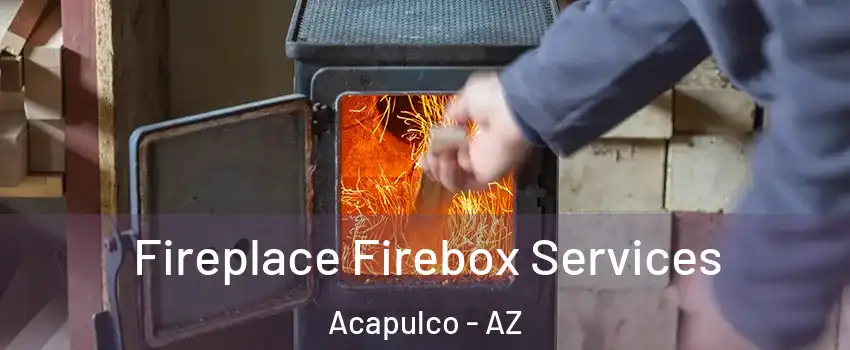 Fireplace Firebox Services Acapulco - AZ