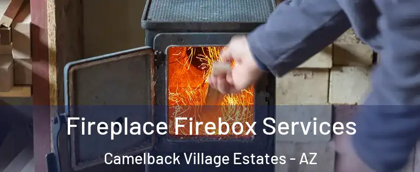 Fireplace Firebox Services Camelback Village Estates - AZ