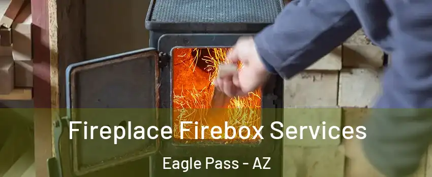 Fireplace Firebox Services Eagle Pass - AZ