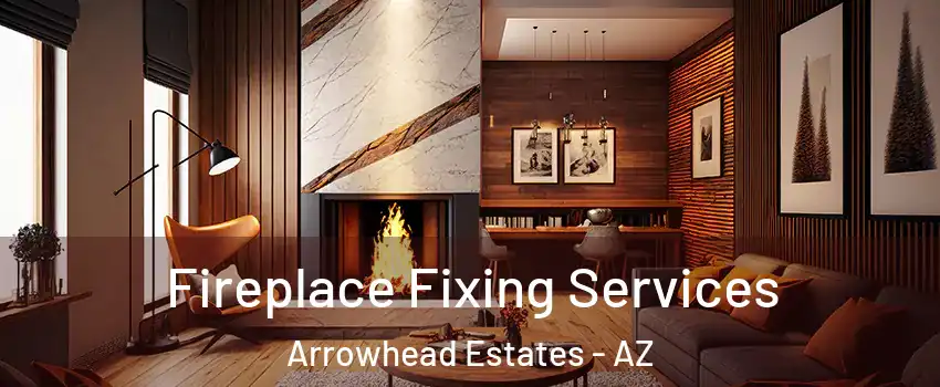 Fireplace Fixing Services Arrowhead Estates - AZ