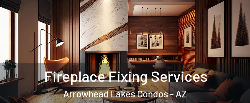 Fireplace Fixing Services Arrowhead Lakes Condos - AZ