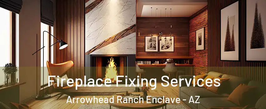 Fireplace Fixing Services Arrowhead Ranch Enclave - AZ