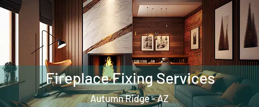 Fireplace Fixing Services Autumn Ridge - AZ