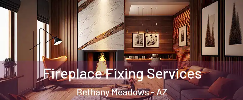 Fireplace Fixing Services Bethany Meadows - AZ