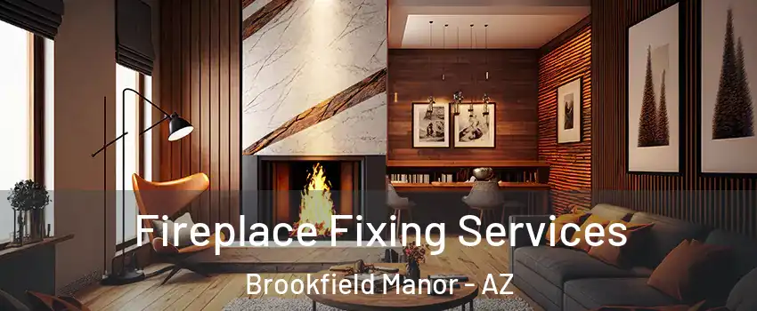 Fireplace Fixing Services Brookfield Manor - AZ