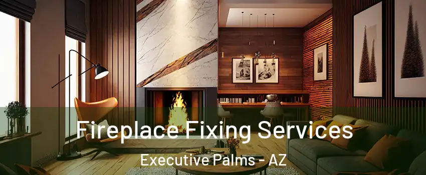 Fireplace Fixing Services Executive Palms - AZ