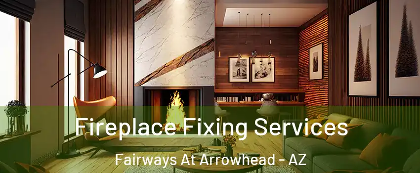 Fireplace Fixing Services Fairways At Arrowhead - AZ