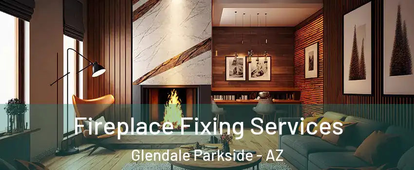 Fireplace Fixing Services Glendale Parkside - AZ