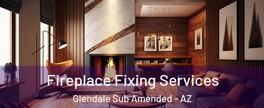 Fireplace Fixing Services Glendale Sub Amended - AZ
