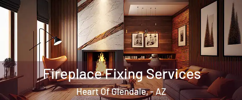 Fireplace Fixing Services Heart Of Glendale, - AZ
