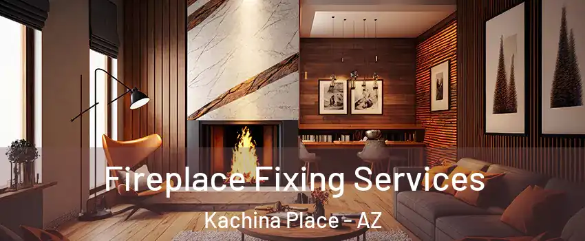 Fireplace Fixing Services Kachina Place - AZ