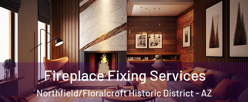 Fireplace Fixing Services Northfield/Floralcroft Historic District - AZ