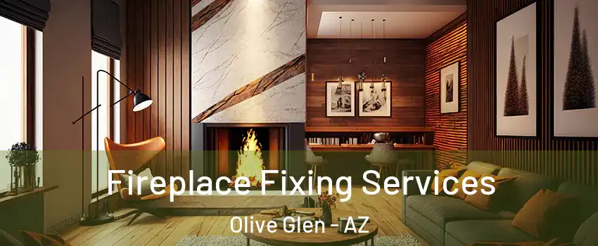 Fireplace Fixing Services Olive Glen - AZ