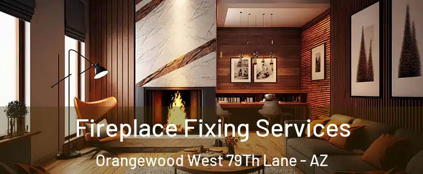 Fireplace Fixing Services Orangewood West 79Th Lane - AZ