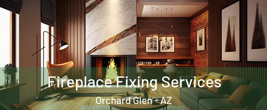 Fireplace Fixing Services Orchard Glen - AZ