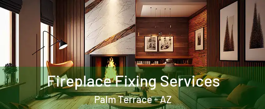 Fireplace Fixing Services Palm Terrace - AZ