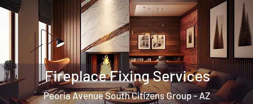 Fireplace Fixing Services Peoria Avenue South Citizens Group - AZ