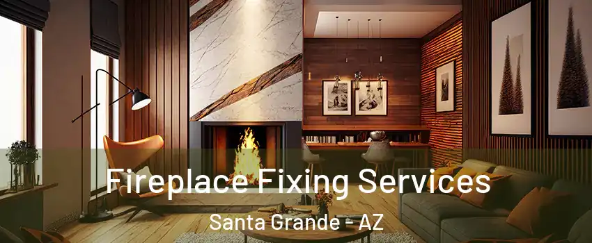 Fireplace Fixing Services Santa Grande - AZ