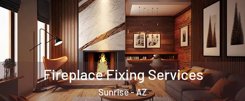 Fireplace Fixing Services Sunrise - AZ