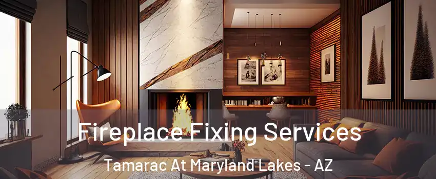 Fireplace Fixing Services Tamarac At Maryland Lakes - AZ
