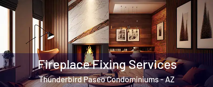 Fireplace Fixing Services Thunderbird Paseo Condominiums - AZ