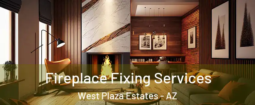 Fireplace Fixing Services West Plaza Estates - AZ