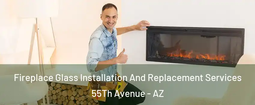 Fireplace Glass Installation And Replacement Services 55Th Avenue - AZ