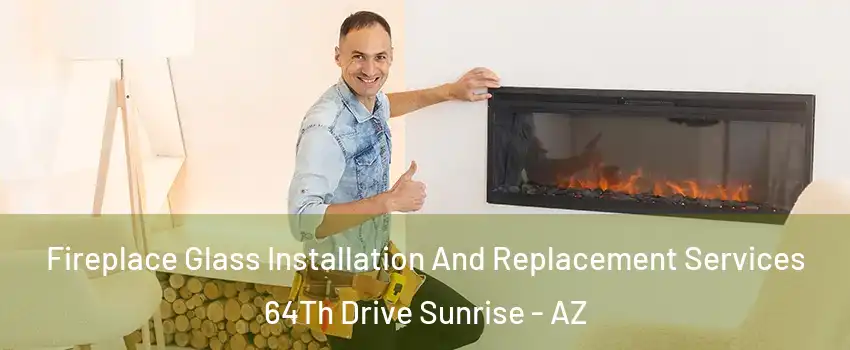 Fireplace Glass Installation And Replacement Services 64Th Drive Sunrise - AZ