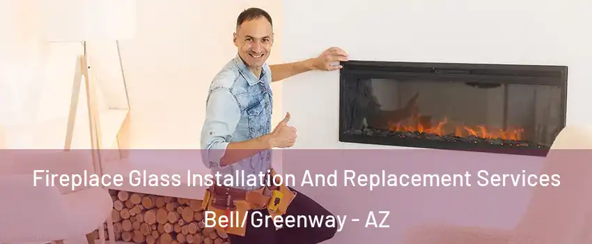 Fireplace Glass Installation And Replacement Services Bell/Greenway - AZ