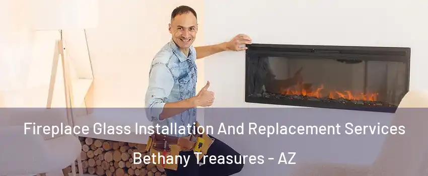 Fireplace Glass Installation And Replacement Services Bethany Treasures - AZ
