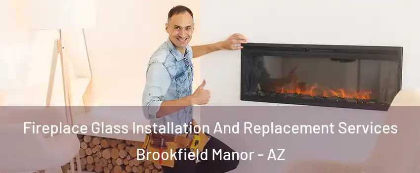 Fireplace Glass Installation And Replacement Services Brookfield Manor - AZ