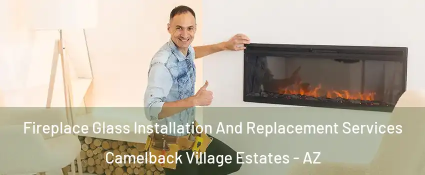Fireplace Glass Installation And Replacement Services Camelback Village Estates - AZ