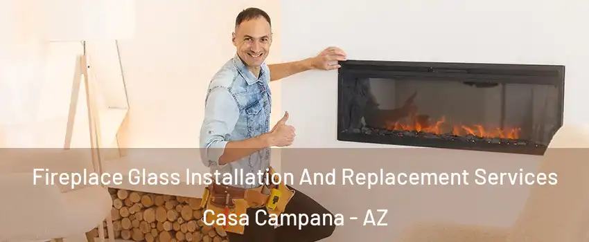 Fireplace Glass Installation And Replacement Services Casa Campana - AZ