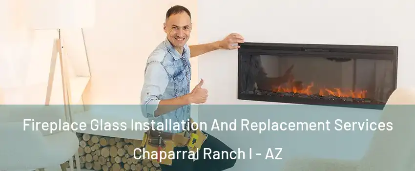Fireplace Glass Installation And Replacement Services Chaparral Ranch I - AZ